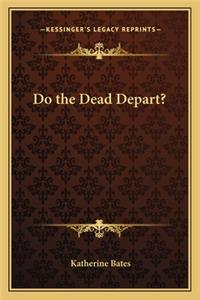 Do the Dead Depart?