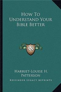How to Understand Your Bible Better