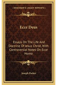 Ecce Deus: Essays on the Life and Doctrine of Jesus Christ, with Controversial Notes on Ecce Homo