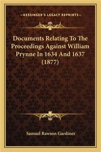 Documents Relating To The Proceedings Against William Prynne In 1634 And 1637 (1877)
