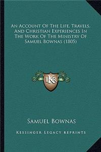 Account of the Life, Travels, and Christian Experiences in the Work of the Ministry of Samuel Bownas (1805)