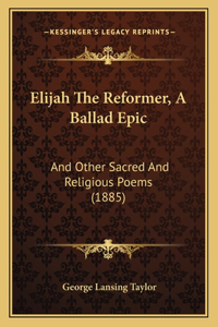 Elijah The Reformer, A Ballad Epic