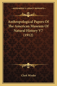 Anthropological Papers Of The American Museum Of Natural History V7 (1912)