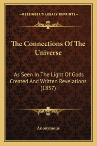 Connections Of The Universe: As Seen In The Light Of Gods Created And Written Revelations (1857)