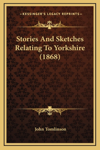 Stories And Sketches Relating To Yorkshire (1868)