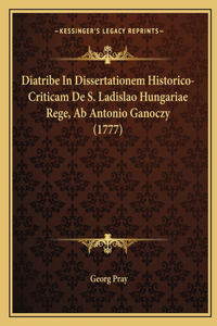 Diatribe In Dissertationem Historico-Criticam De S. Ladislao Hungariae Rege, Ab Antonio Ganoczy (1777)