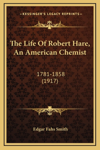 The Life Of Robert Hare, An American Chemist