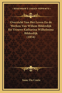 Overzicht Van Het Leven En de Werken Van Willem Bilderdijk En Vrouwe Katharina Wilhelmina Bilderdijk (1854)