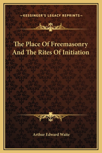 The Place Of Freemasonry And The Rites Of Initiation
