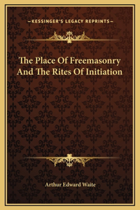 The Place Of Freemasonry And The Rites Of Initiation