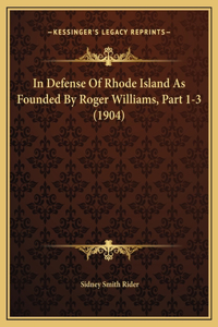 In Defense Of Rhode Island As Founded By Roger Williams, Part 1-3 (1904)