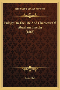 Eulogy On The Life And Character Of Abraham Lincoln (1865)