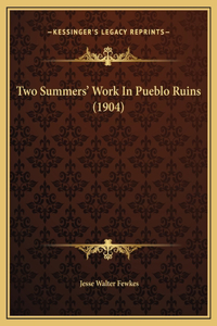 Two Summers' Work In Pueblo Ruins (1904)