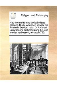 Neu-vermehrt- und vollständiges Gesang-Buch, worinnen sowohl die Psalmen Davids, nach D. Ambrosii Lobwassers, Uebersetzung hin und wieder verbessert, als auch 730.