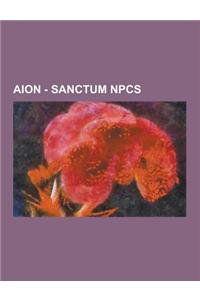 Aion - Sanctum Npcs: Artisans Hall Npcs, Coliseum Npcs, Dionysia Tavern Npcs, Divine Road Npcs, Elyos Square Npcs, Exalted Path Npcs, Galle