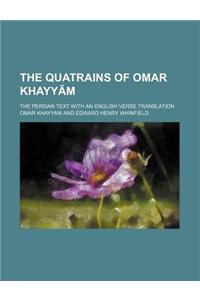 The Quatrains of Omar Khayyām; The Persian Text with an English Verse Translation