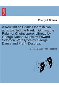 A New Indian Comic Opera in Two Acts. Entitled the Nautch Girl