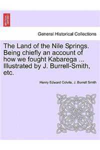 The Land of the Nile Springs. Being Chiefly an Account of How We Fought Kabarega ... Illustrated by J. Burrell-Smith, Etc.