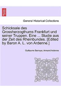 Schicksale Des Grossherzogthums Frankfurt Und Seiner Truppen. Eine ... Studie Aus Der Zeit Des Rheinbundes. [Edited by Baron A. L. Von Ardenne.]