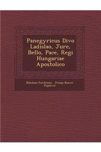 Panegyricus Divo Ladislao, Jure, Bello, Pace, Regi Hungariae Apostolico