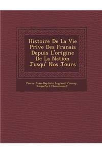 Histoire de La Vie Priv E Des Fran Ais Depuis L'Origine de La Nation Jusqu' Nos Jours