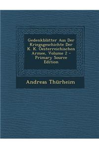 Gedenkblatter Aus Der Kriegsgeschichte Der K. K. Oesterreichischen Armee, Volume 2