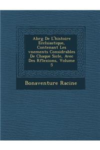 Abr�g� De L'histoire Eccl�siastique, Contenant Les �v�nements Consid�rables De Chaque Si�cle, Avec Des R�flexions, Volume 5