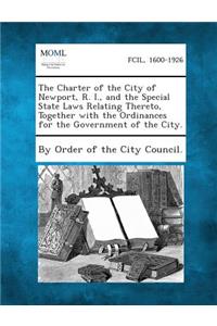Charter of the City of Newport, R. I., and the Special State Laws Relating Thereto, Together with the Ordinances for the Government of the City.