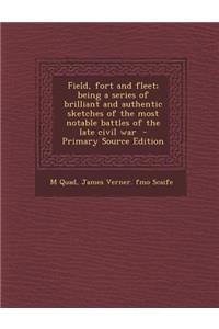 Field, Fort and Fleet; Being a Series of Brilliant and Authentic Sketches of the Most Notable Battles of the Late Civil War