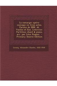 La Camargo; Opera-Comique En Trois Actes. Paroles de MM. At. Vanloo Et Ene. Leterrier. Partition Chant & Piano, Arr. Par Leon Roques - Primary Source