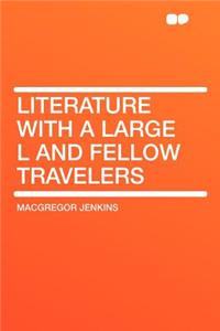 Literature with a Large L and Fellow Travelers