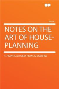 Notes on the Art of House-Planning