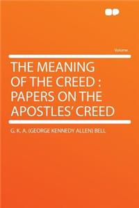 The Meaning of the Creed: Papers on the Apostles' Creed