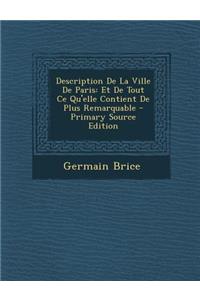 Description de La Ville de Paris: Et de Tout Ce Qu'elle Contient de Plus Remarquable