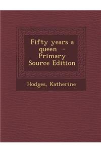 Fifty Years a Queen - Primary Source Edition