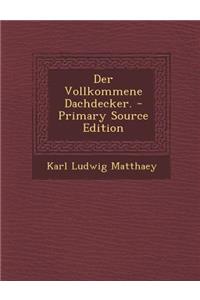 Der Vollkommene Dachdecker. - Primary Source Edition