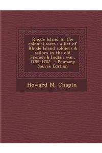 Rhode Island in the Colonial Wars: A List of Rhode Island Soldiers & Sailors in the Old French & Indian War, 1755-1762 - Primary Source Edition