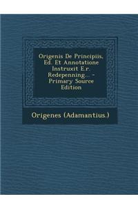 Origenis de Principiis, Ed. Et Annotatione Instruxit E.R. Redepenning...