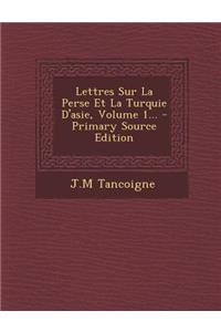 Lettres Sur La Perse Et La Turquie D'Asie, Volume 1...