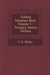 Johann Sebastian Bach, Volume 4 - Primary Source Edition