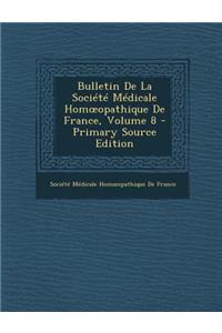 Bulletin de La Societe Medicale Hom Opathique de France, Volume 8