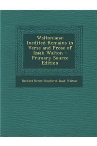 Waltoniana: Inedited Remains in Verse and Prose of Izaak Walton - Primary Source Edition
