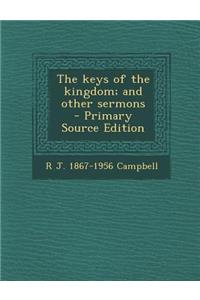 The Keys of the Kingdom; And Other Sermons - Primary Source Edition