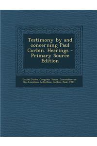 Testimony by and Concerning Paul Corbin. Hearings - Primary Source Edition