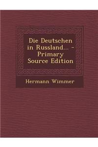 Die Deutschen in Russland... - Primary Source Edition