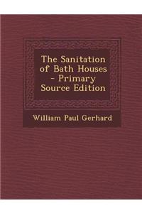 The Sanitation of Bath Houses - Primary Source Edition