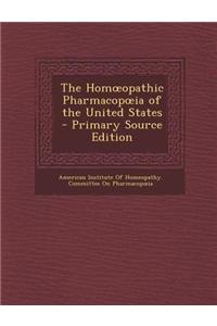 The Hom Opathic Pharmacop Ia of the United States - Primary Source Edition