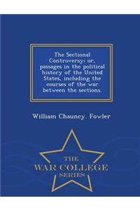 Sectional Controversy; Or, Passages in the Political History of the United States, Including the Courses of the War Between the Sections. - War College Series