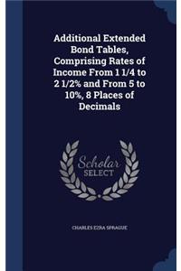 Additional Extended Bond Tables, Comprising Rates of Income From 1 1/4 to 2 1/2% and From 5 to 10%, 8 Places of Decimals