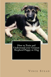How to Train and Understand Your German Shepherd Puppy or Dog